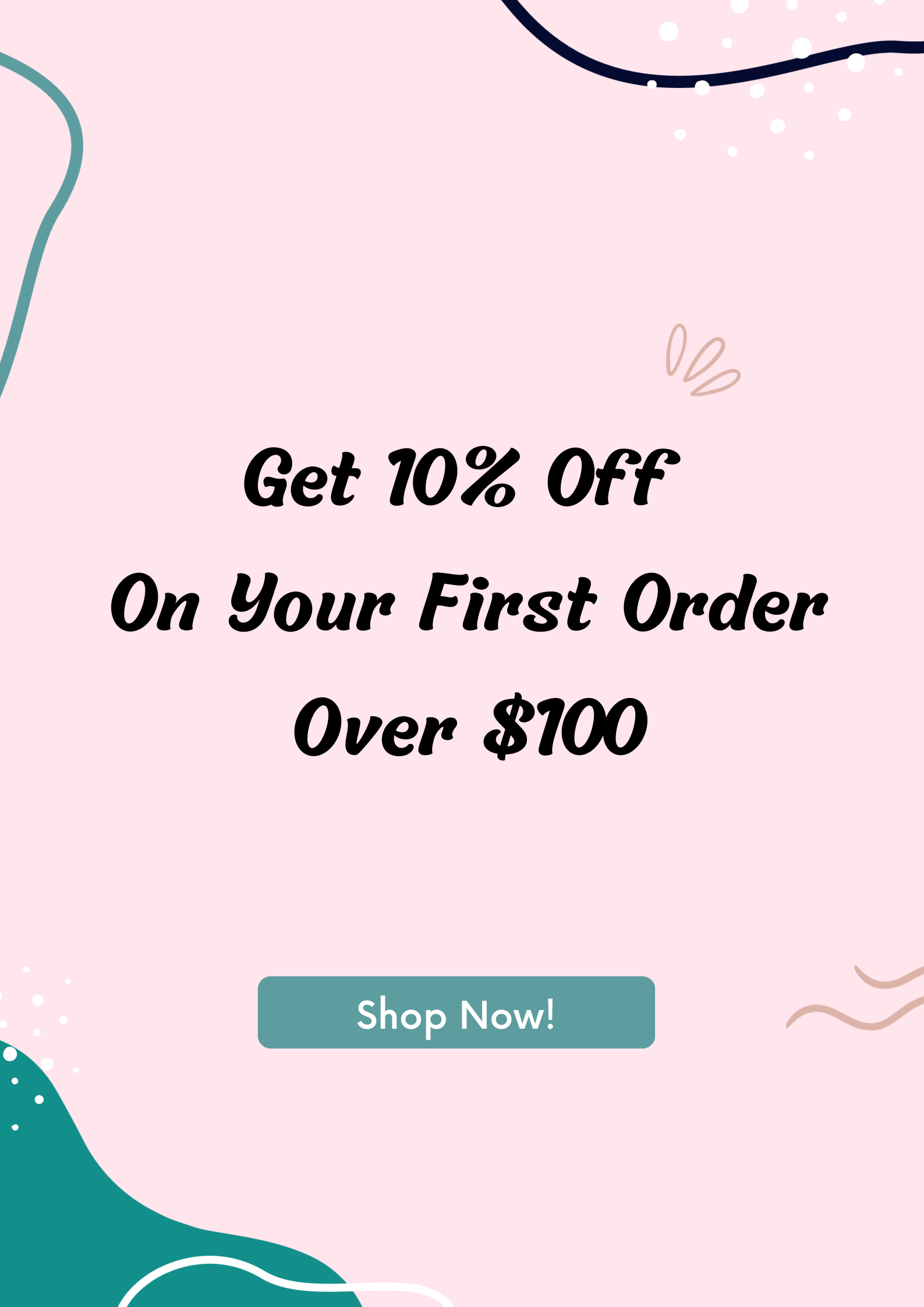 Get 10% Off Your First Order Over $100!